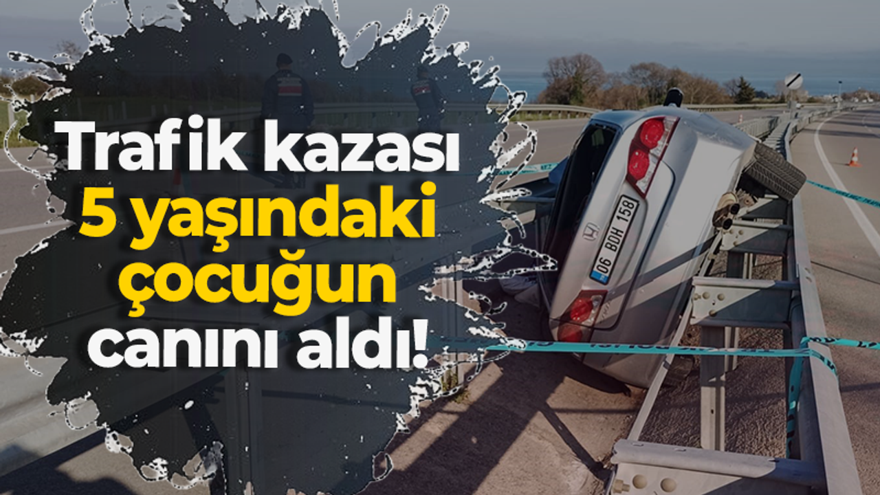 Trafik kazası 5 yaşındaki çocuğun canını aldı!