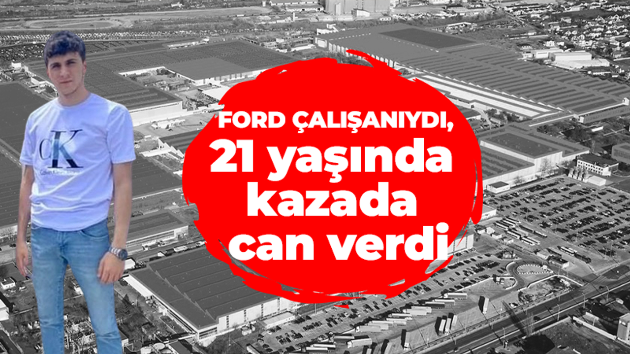 Ford çalışanıydı, 21 yaşında kazada can verdi