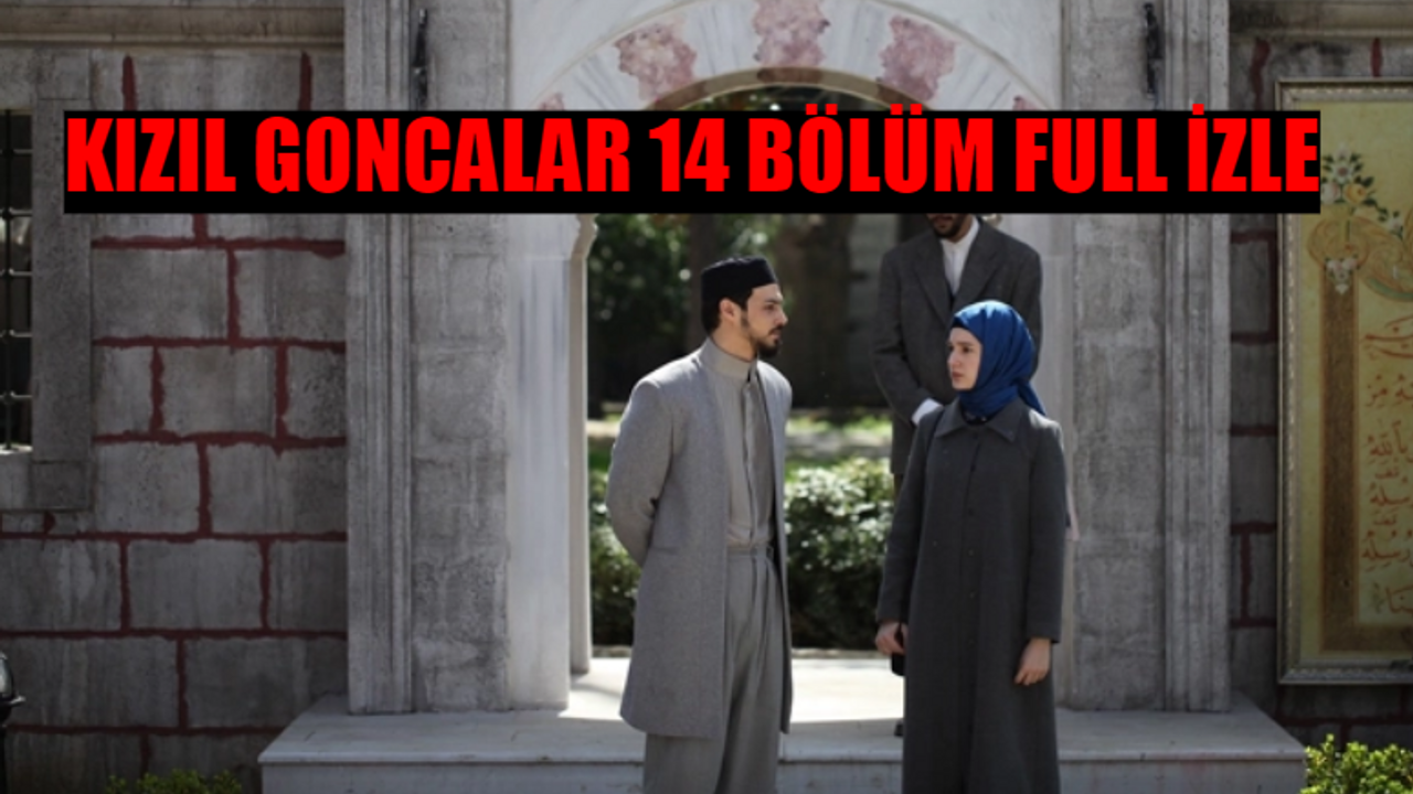 KIZIL GONCALAR İZLE CANLI 14. BÖLÜM NOW TV: Kızıl Goncalar 14 Bölüm İzle Full HD Tek Parça! Kızıl Goncalar Son Bölüm Full İzle Youtube