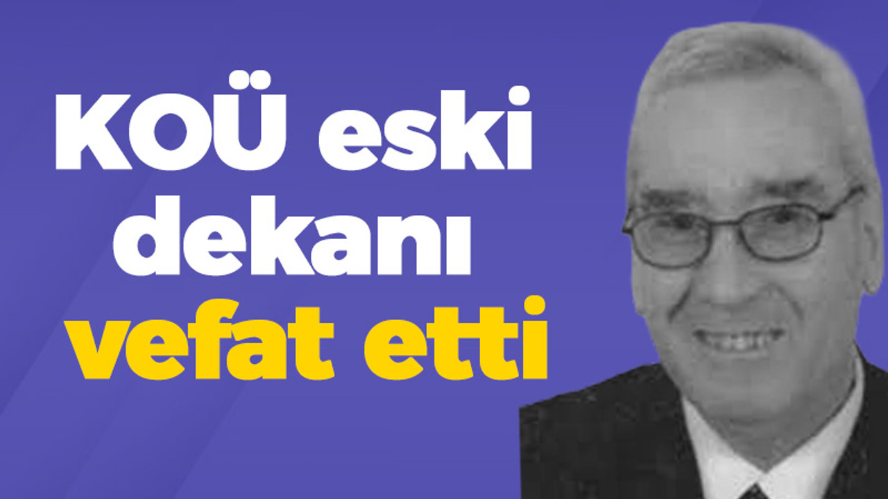 KOÜ eski dekanı vefat etti