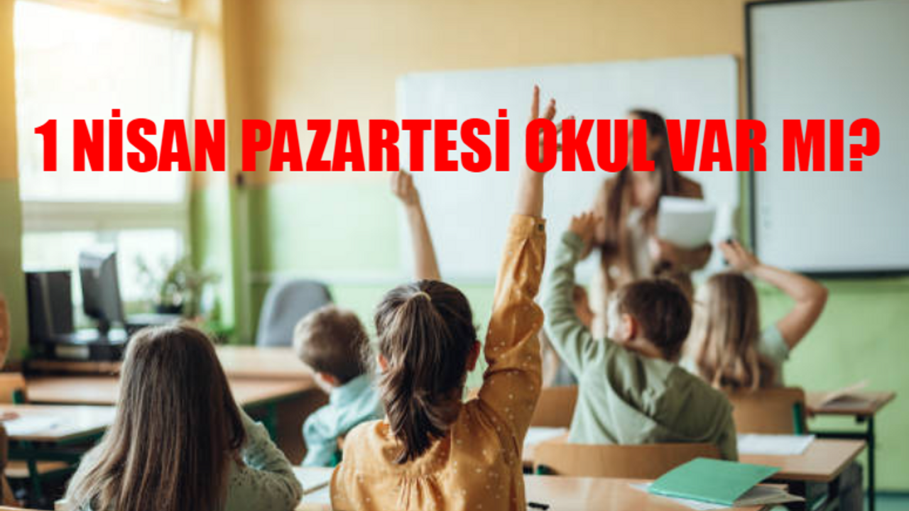 MEB 1 NİSAN OKUL KARARI: 1 Nisan Pazartesi Okul Var Mı SON DAKİKA? 1 Nisan Okullar Tatil Mi?