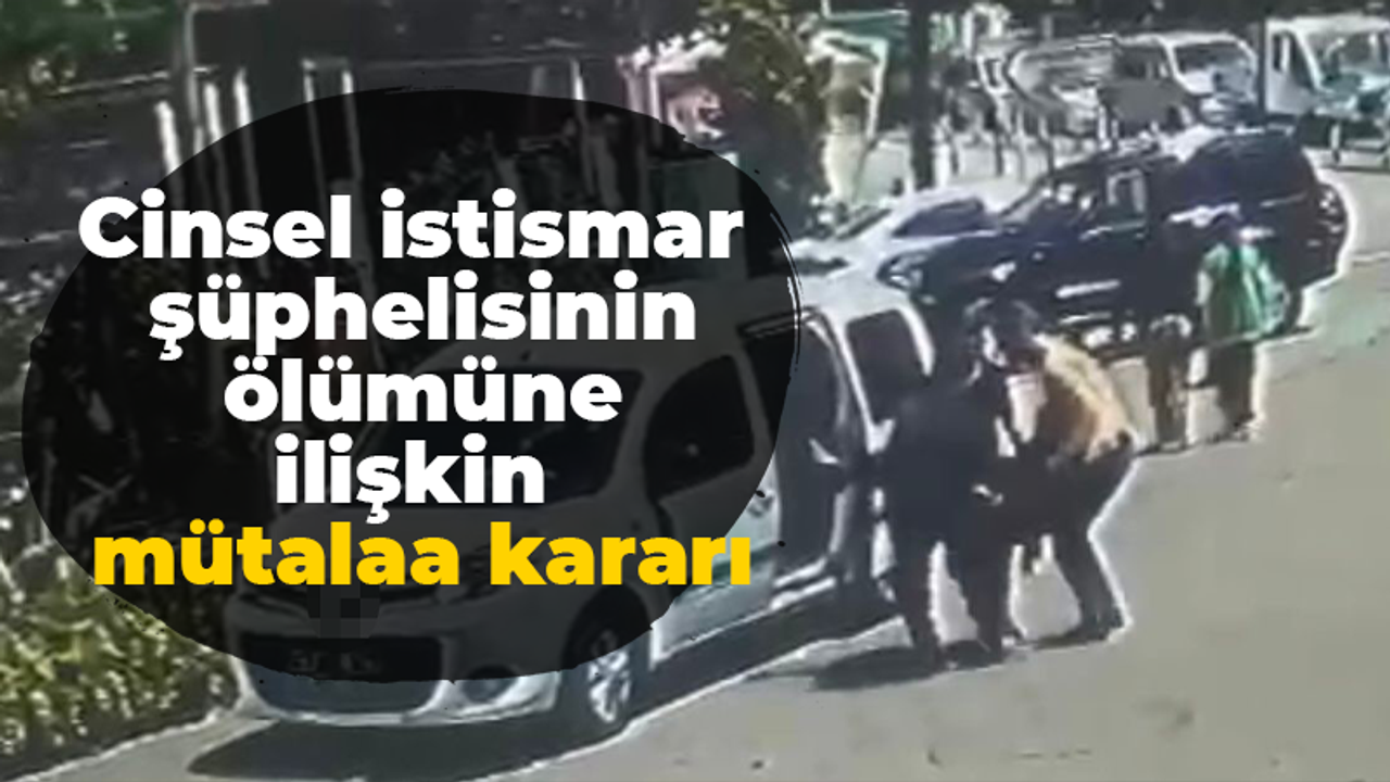 Cinsel istismar şüphelisinin ölümüne ilişkin mütalaa kararı