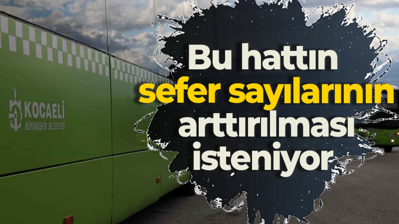 Bu hattın sefer sayılarının arttırılması isteniyor