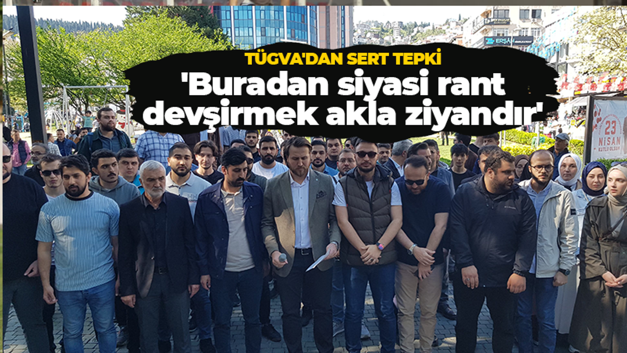 TÜGVA'dan sert tepki 'Buradan siyasi rant devşirmek akla ziyandır'