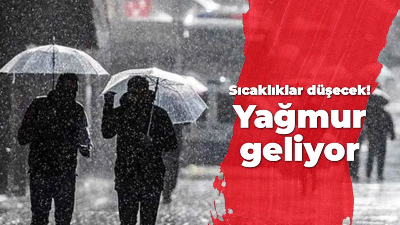 Sıcaklıklar düşecek! Yağmur geliyor