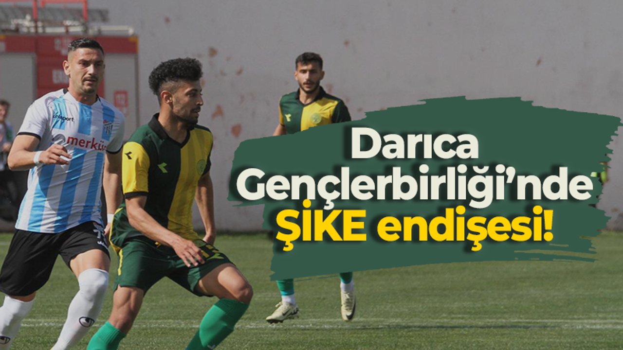 Darıca Gençlerbirliği’nde ŞİKE endişesi!