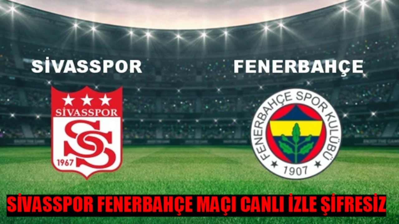 SİVASSPOR - FENERBAHÇE MAÇI CANLI İZLE ŞİFRESİZ LİNKİ: Sivasspor Fenerbahçe Maçı Canlı İzle Full KESİNTİSİZ! beIN Sports 1 Fenerbahçe Sivas Maçı Şifresiz İzle Bedava