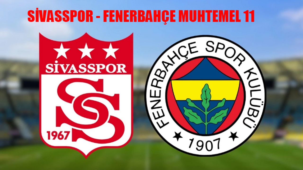 SİVASSPOR - FENERBAHÇE MUHTEMEL 11 BELLİ OLDU: Sivasspor Fenerbahçe Maçı Saat Kaçta, Hangi Kanalda? Fenerbahçe Sivas Maçı Şifresiz Mi?