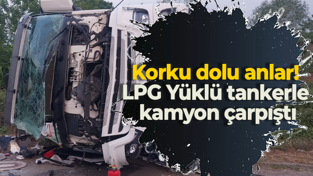 Korku dolu anlar! LPG Yüklü tankerle kamyon çarpıştı