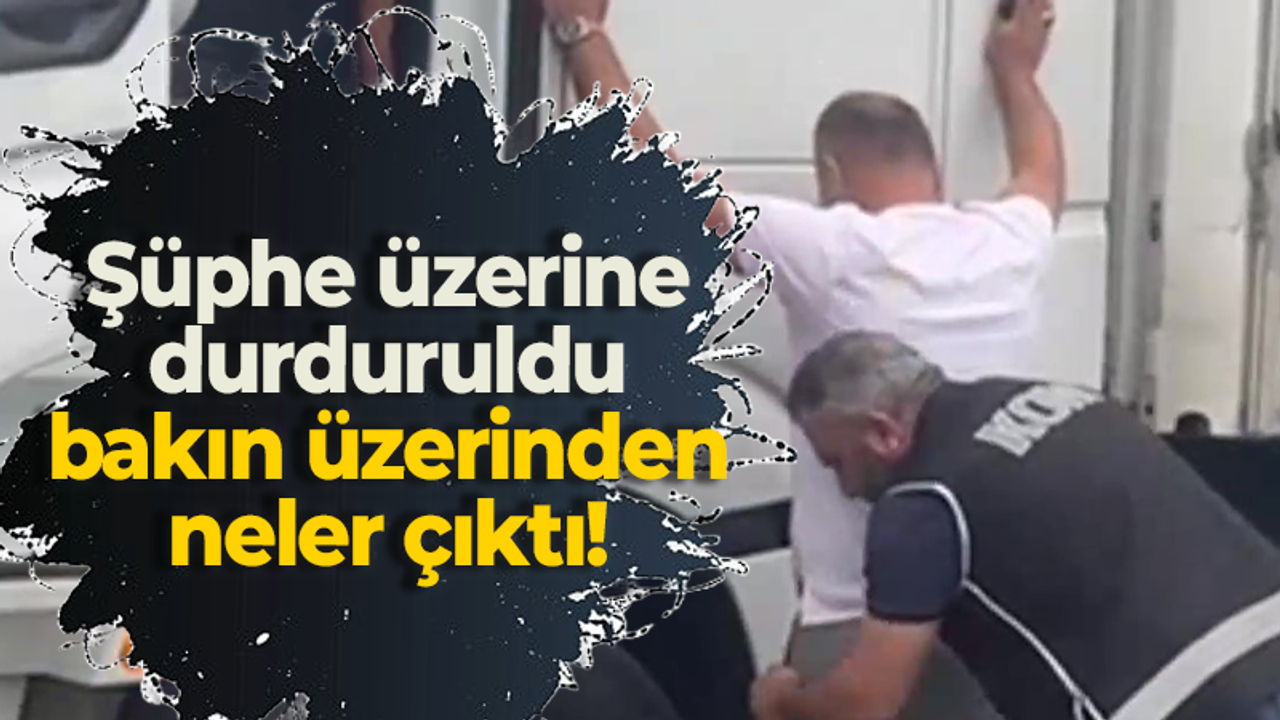 Şüphe üzerine durduruldu bakın neler çıktı!