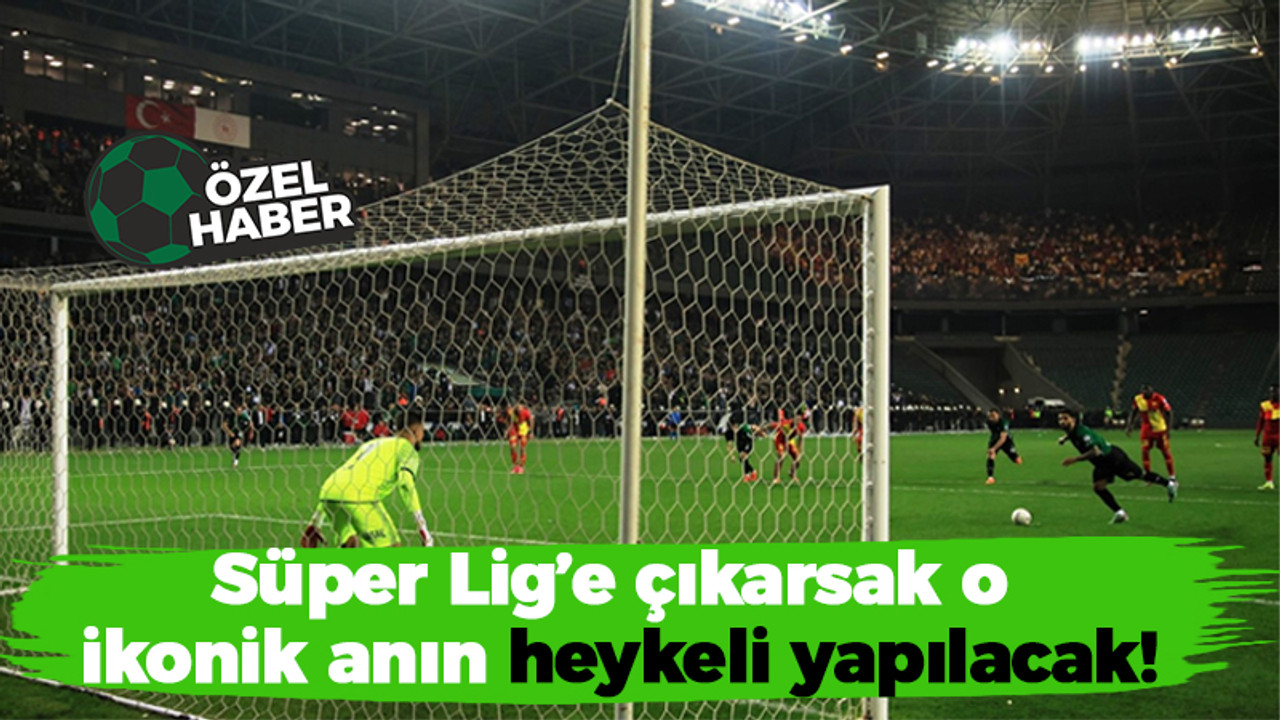 Süper Lig’e çıkarsak o ikonik anın heykeli yapılacak!