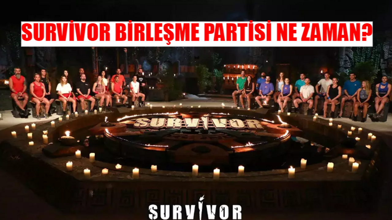 SURVİVOR BİRLEŞME PARTİSİ TARİHİ 2024 ACUN ILICALI RESMEN AÇIKLADI: Survivor Birleşme Partisi Ne Zaman 2024? Survivor Birleşme Partisi Nedir?