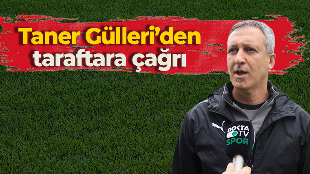 Taner Gülleri’den taraftara çağrı