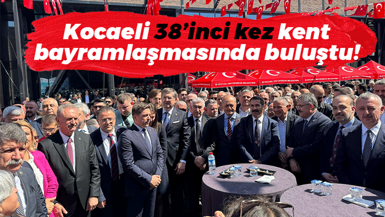 Kocaeli 38’inci kez kent bayramlaşmasında buluştu!