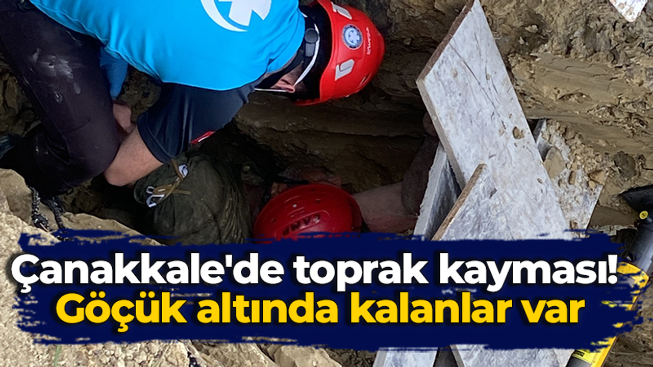 Çanakkale'de toprak kayması! Göçük altında kalanlar var