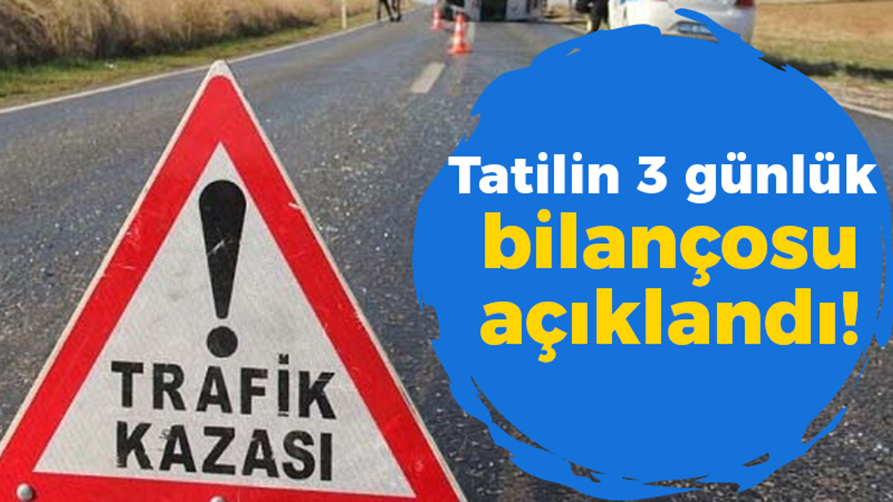 Tatilin 3 günlük bilançosunu açıklandı!