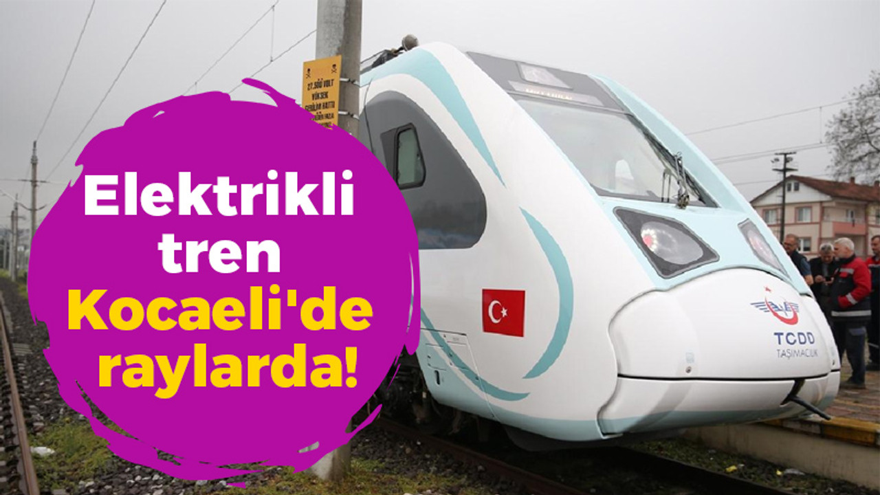 Elektrikli tren Kocaeli'de raylarda!