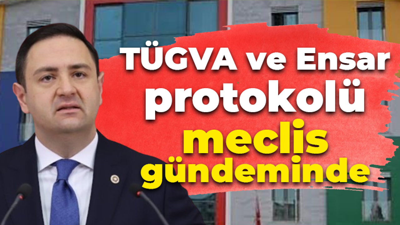 TÜGVA ve Ensar protokolü meclis gündeminde