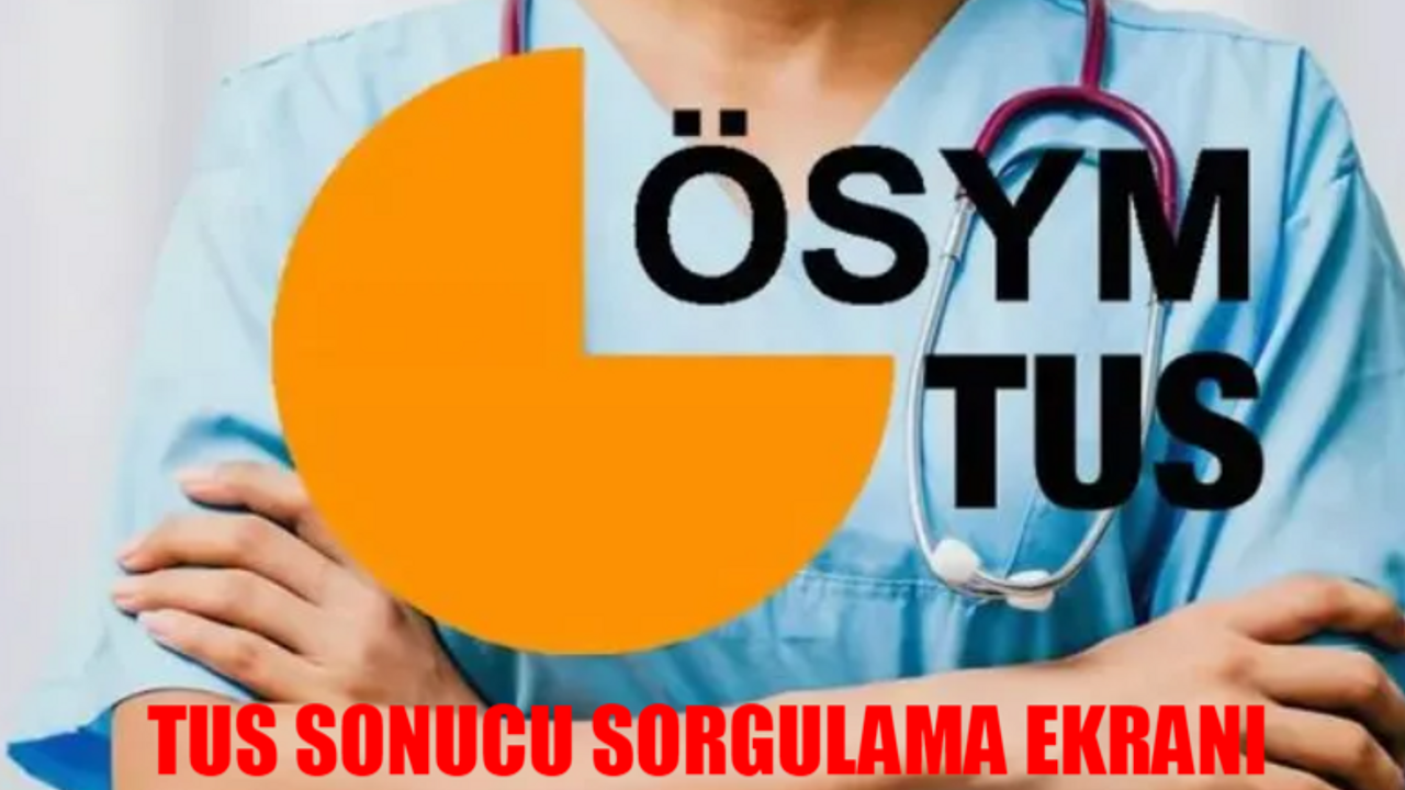 TUS SONUCU SORGULAMA EKRANI 2024: TUS Sınav Sonucu Nasıl Bakılır? 2024 TUS/1 Sınav Sonucu Nasıl Öğrenilir?