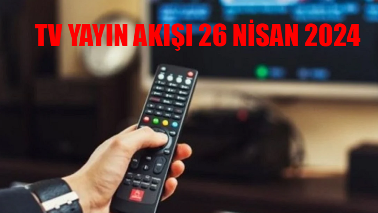 TV YAYIN AKIŞI 26 NİSAN 2024 CUMA TÜM KANALLAR: Bu Akşam Hangi Dizi Var? Star TV, TV8, ATV, TRT1, Kanal D, Now, Show TV Yayın Akışı