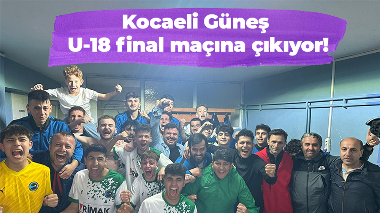 Kocaeli Güneş U-18 final maçına çıkıyor!