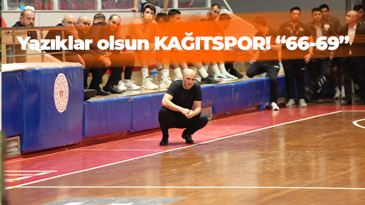 Yazıklar olsun KAĞITSPOR! “66-69”