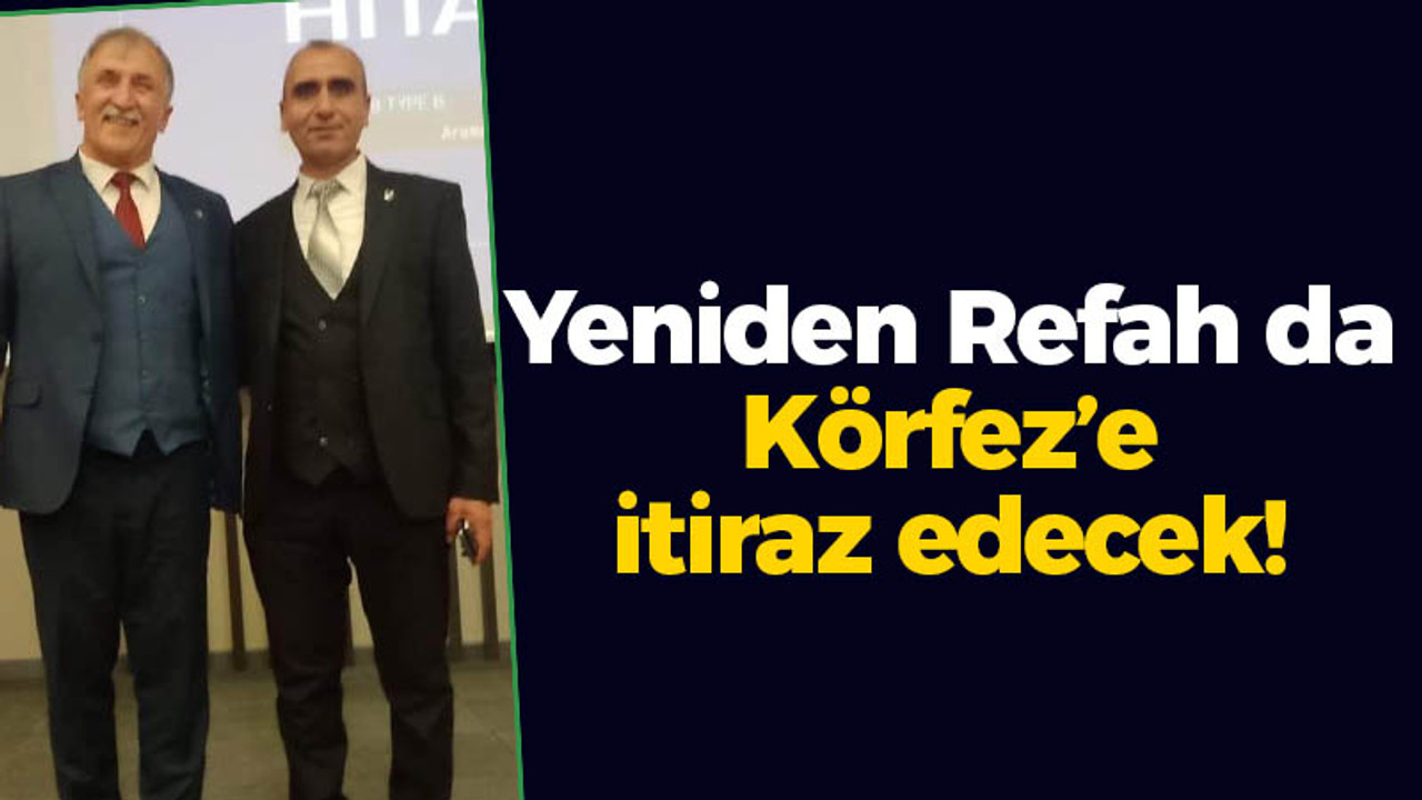 Yeniden Refah da Körfez’e itiraz edecek!