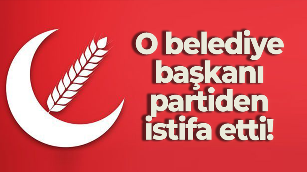 O belediye başkanı YRP'den istifa etti!