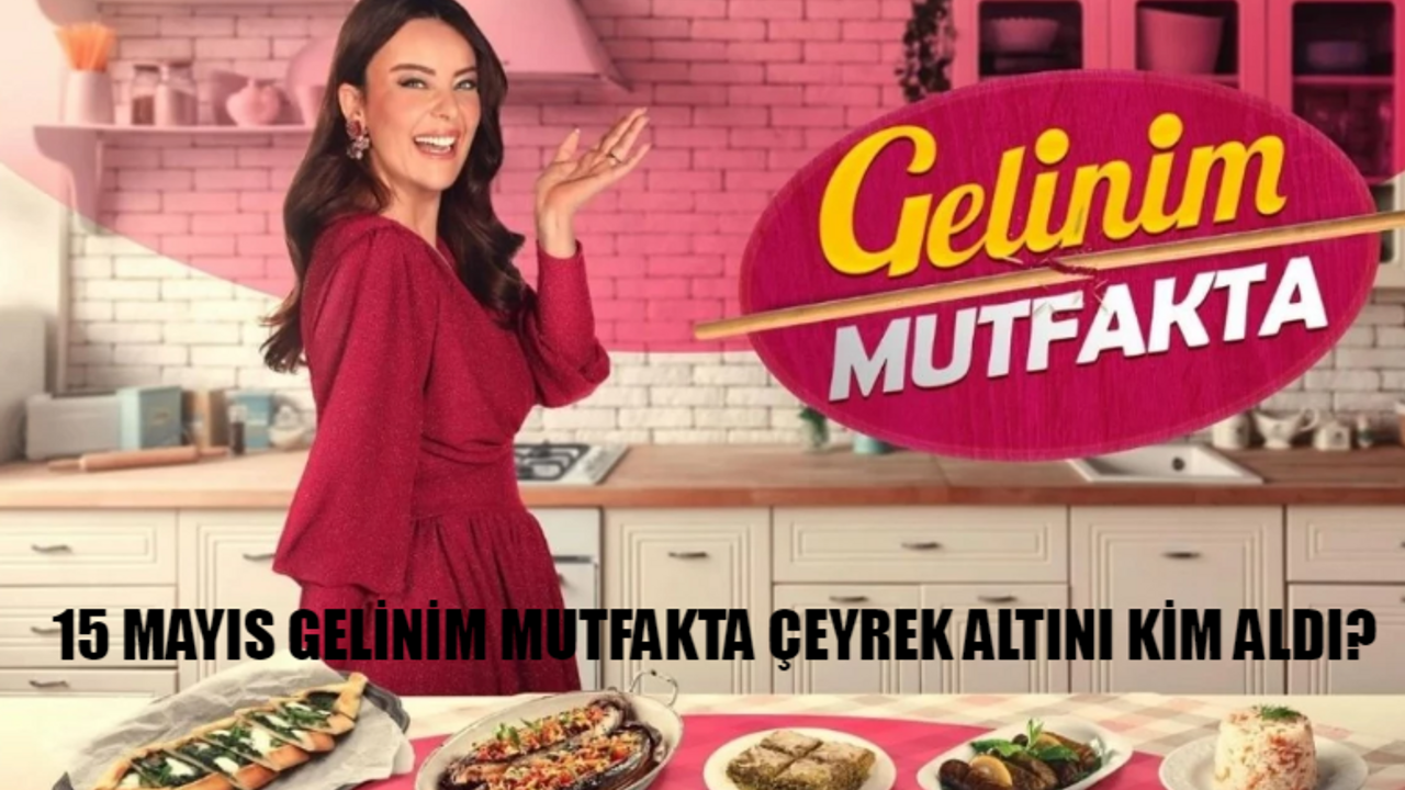 15 MAYIS GELİNİM MUTFAKTA PUAN DURUMU BELLİ OLDU: Kanal D Canlı Gelinim Mutfakta Bugün Kim Kazandı Çeyrek Altını? Gelinim Mutfakta 15 Mayıs Puanları