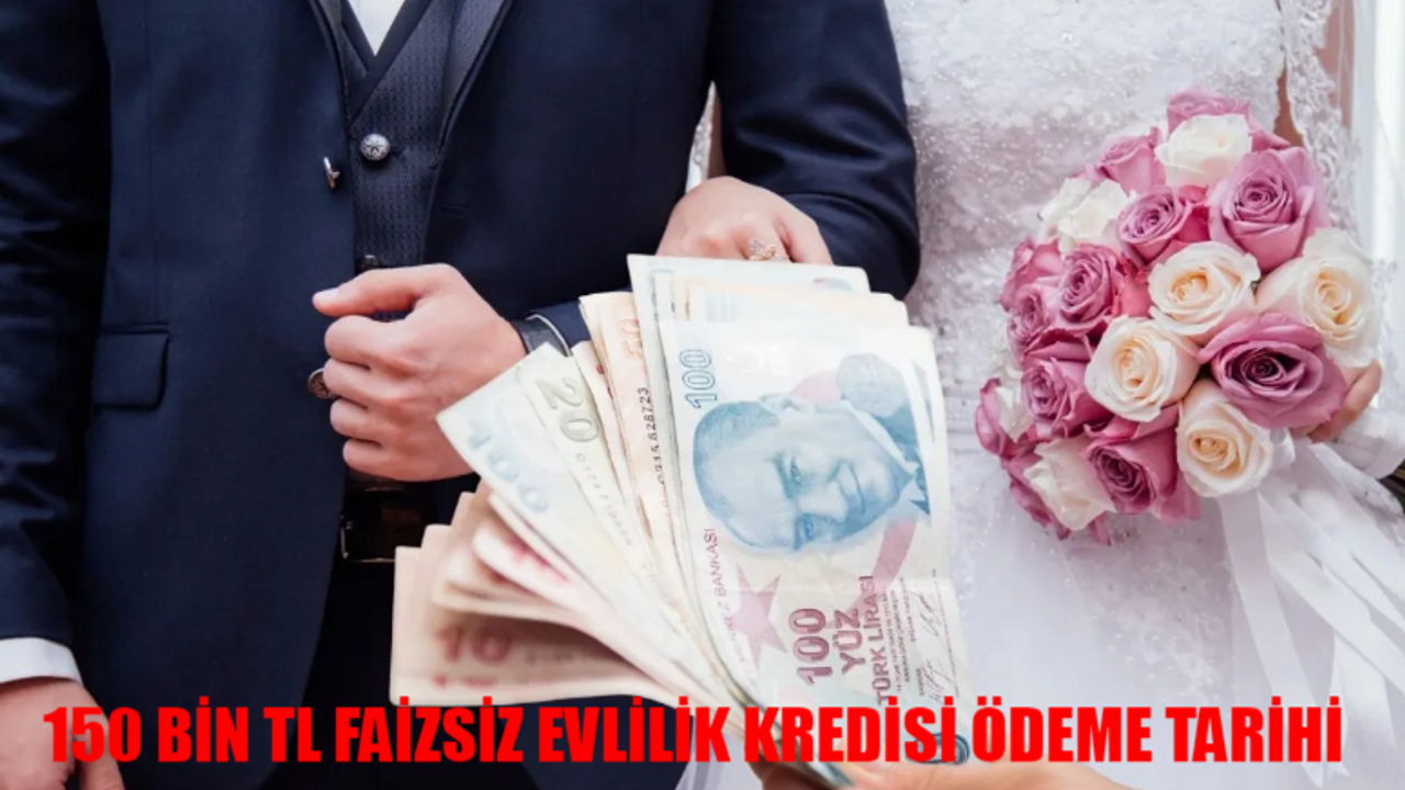 150 BİN TL FAİZSİZ EVLİLİK KREDİSİ ÖDEME TARİHİ 2024: Evlilik Kredisi Ödemeler Başladı Mı? e-Devlet 150 Bin TL Evlilik Kredisi Başvurusu