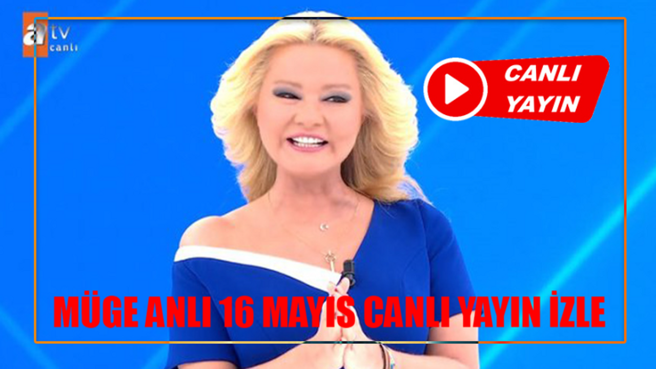 16 MAYIS MÜGE ANLI CANLI İZLE KESİNTİSİZ: ATV Müge Anlı Canlı Yayın İzle HD! Müge Anlı Bugünkü Bölüm Tek Parça İzle! Müge Anlı Son Bölüm İzle Youtube Tek Parça