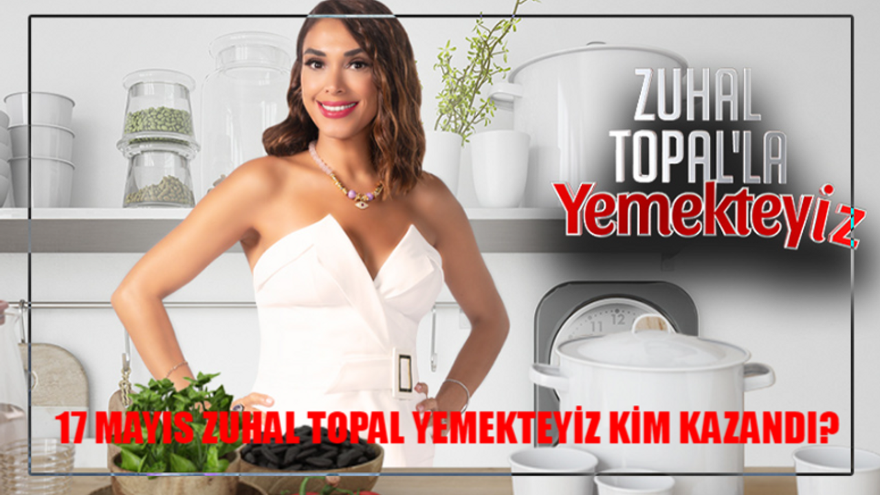 17 MAYIS YEMEKTEYİZ KİM KAZANDI NETLEŞTİ! TV8 Zuhal Topal'la Yemekteyiz Son Bölüm Kim Kazandı? 17 Mayıs 2024 Cuma Yemekteyiz Puan Durumu