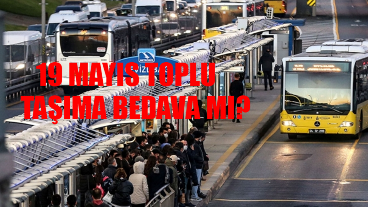 19 Mayıs Ulaşım Ücretsiz Mi? 19 Mayıs Pazar Toplu Taşıma Bedava Mı? 19 Mayıs Pazar İETT, Metro, Metrobüs, Marmaray, Vapur Bedava Mı?