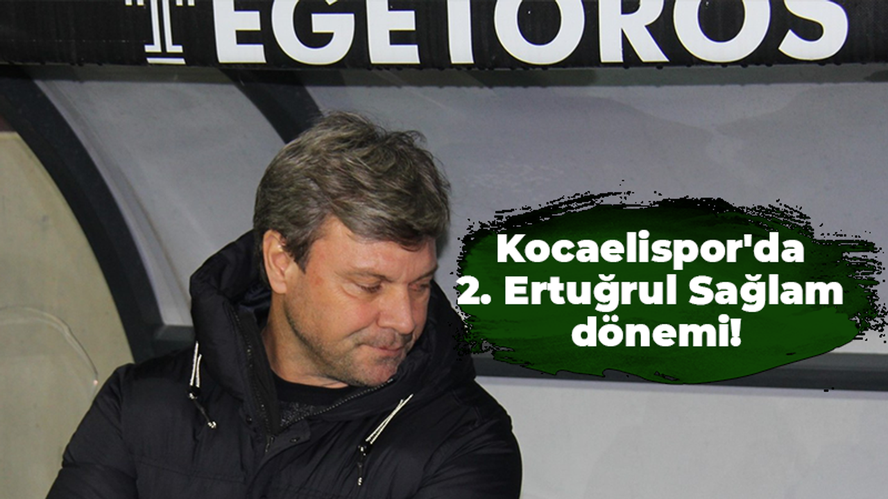 Kocaelispor'da 2. Ertuğrul Sağlam dönemi!