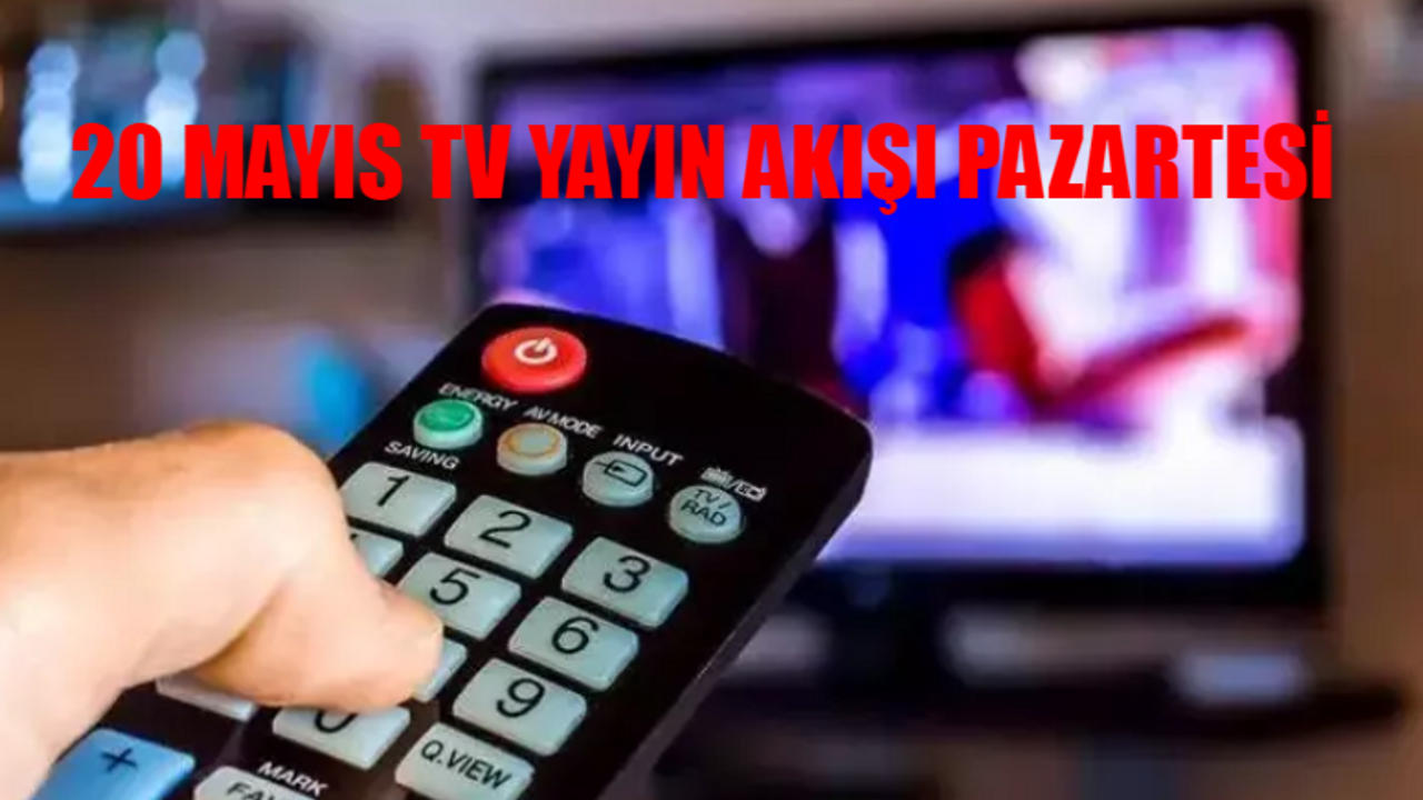 20 MAYIS PAZARTESİ TV YAYIN AKIŞI 2024: Bu Akşam Hangi Diziler Var? İşte 20 Mayıs TV8, Kanal D, ATV, Star TV, Now TV, Show TV Yayın Akışı