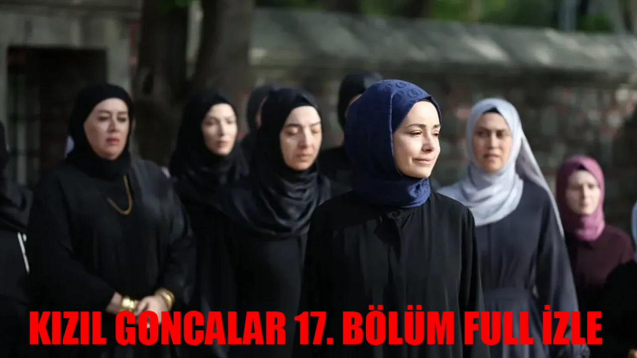 KIZIL GONCALAR 17 BÖLÜM İZLE NOW CANLI YAYIN: Kızıl Goncalar 17. Bölüm CANLI İZLE! Kızıl Goncalar 17 Bölüm İzle Full HD Tek Parça! Kızıl Goncalar Son Bölüm İzle Youtube