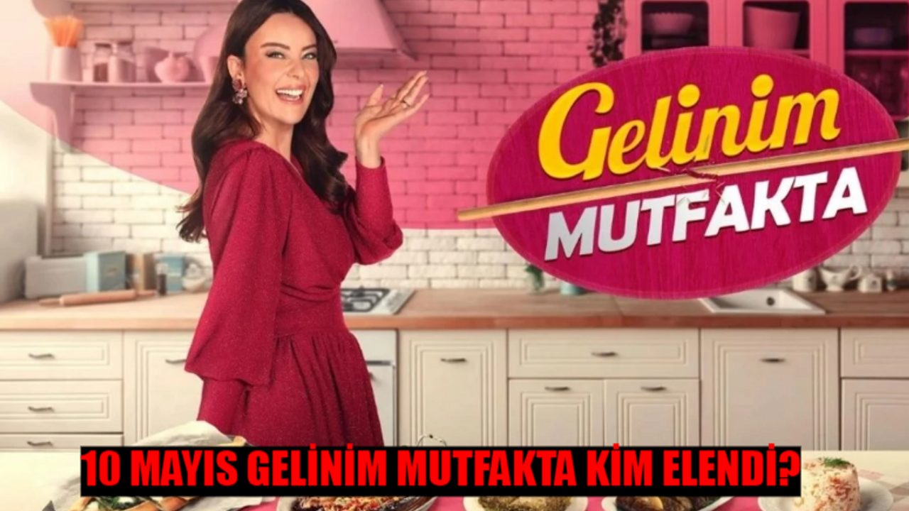 GELİNİM MUTFAKTA KİM ELENDİ 10 MAYIS: Kanal D Gelinim Mutfakta Bilezikleri Kim Aldı? Gelinim Mutfakta 10 Mayıs Puan Durumu TIKLA ÖĞREN