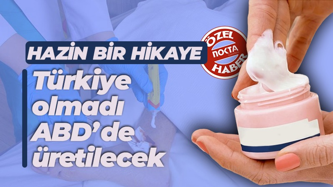 Hazin bir hikaye: Türkiye'de bürokrasiye takılan mucize krem ABD'de üretilecek