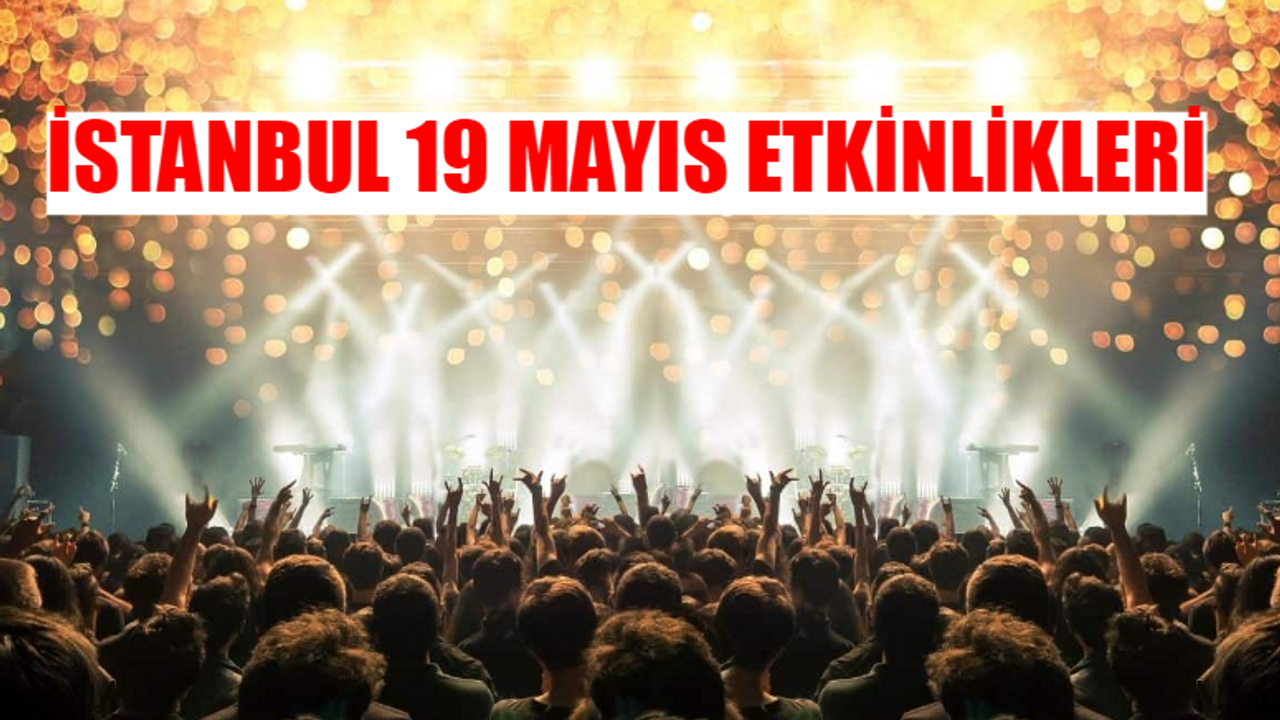 İSTANBUL 19 MAYIS ETKİNLİKLERİ 2024 TAM LİSTE: İstanbul 19 Mayıs Atatürk'ü Anma, Gençlik ve Spor Bayramı Konserleri Nerede, Saat Kaçta? 19 Mayıs İstanbul Konser Takvimi