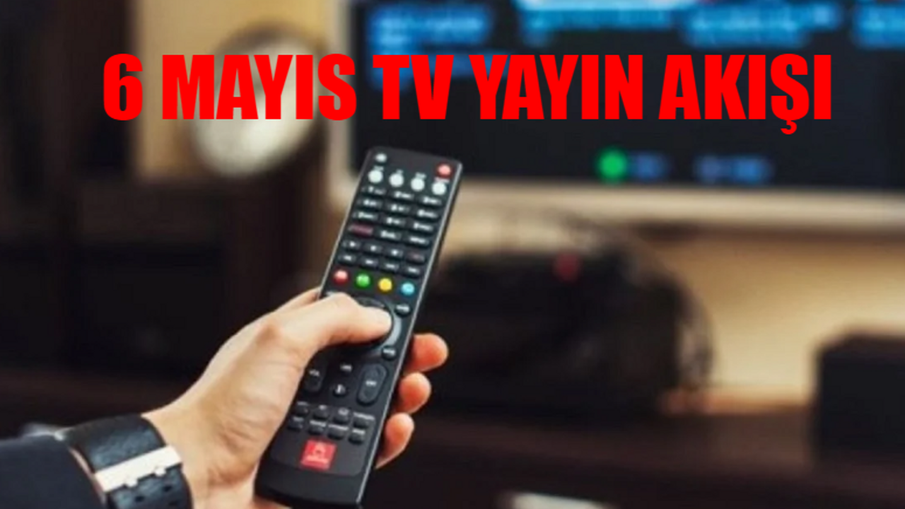 6 MAYIS TV YAYIN AKIŞI 2024 PAZARTESİ TÜM KANALLAR: Bu Akşam Hangi Dizi Var? 6 Mayıs TV8, Star TV, Kanal D, Show TV, TRT1, ATV, Now TV Yayın Akışı