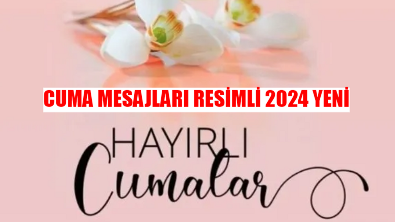 CUMA MESAJLARI RESİMLİ 2024 YENİ: 31 Mayıs 2024 Güzel Anlamlı Resimli Cuma Mesajları! Instagram, Facebook, WhatsApp Cuma Mesajları En Güzelleri