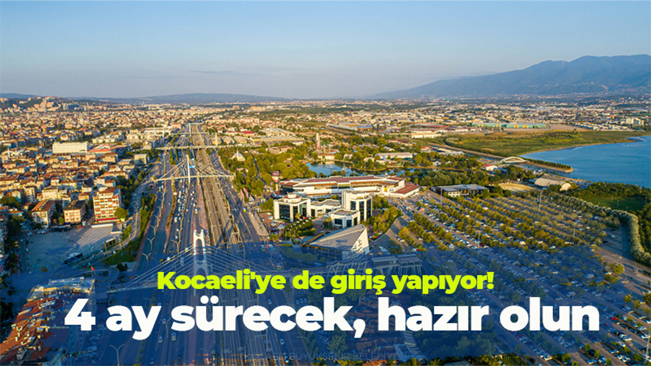 Kocaeli'ye de giriş yapıyor! 4 ay gitmeyecek, herkes hazır olmalı