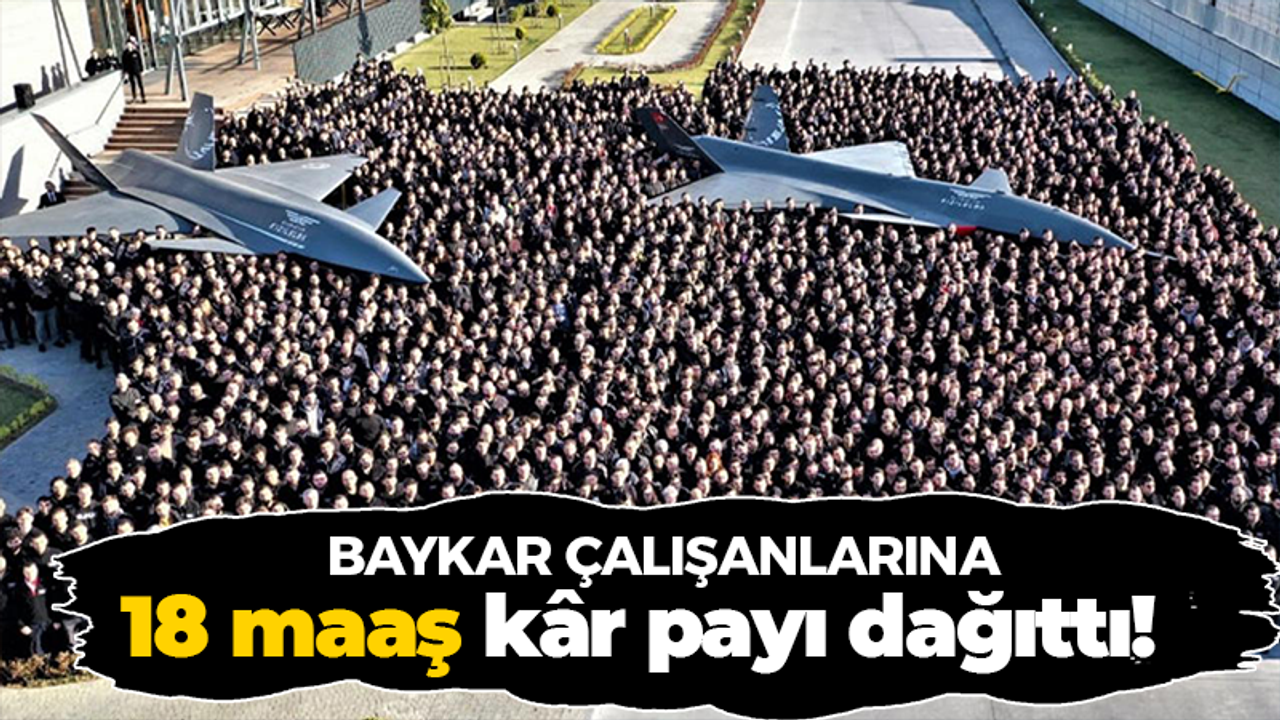 Baykar çalışanlarına 18 maaş kar payı dağıttı!