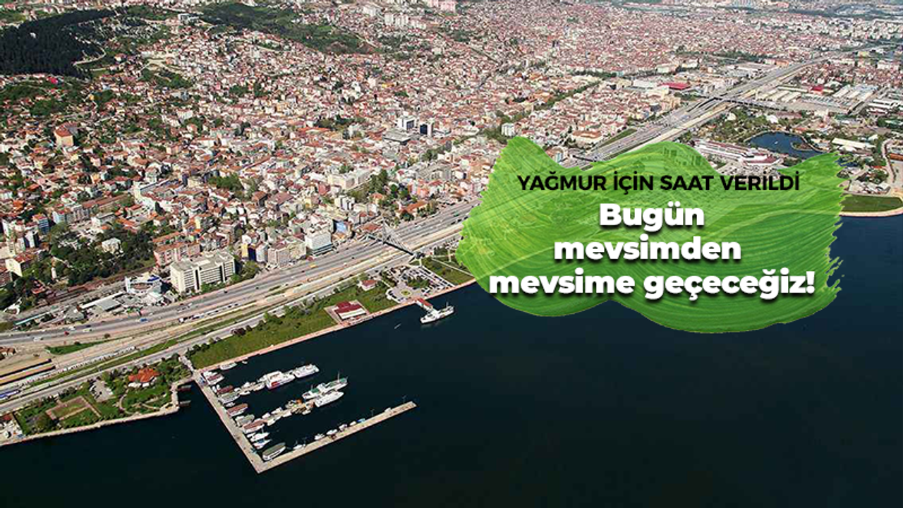 Kocaeli'de yağmur için saat verildi! Sonra mevsimden mevsime atlayacağız