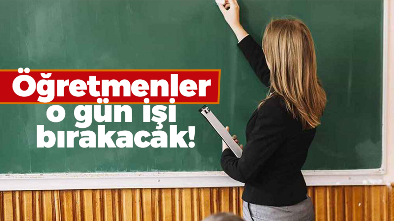 Öğretmenler o gün işi bırakacak!