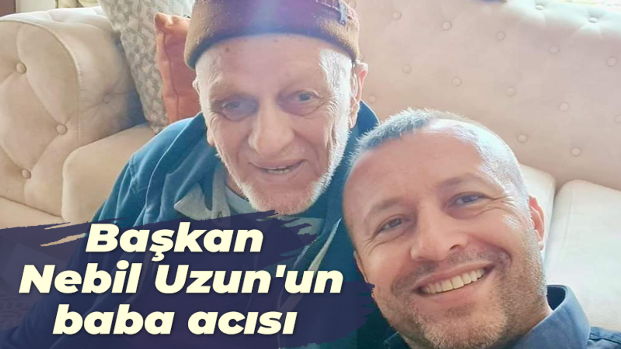 Başkan Nebil Uzun'un baba acısı