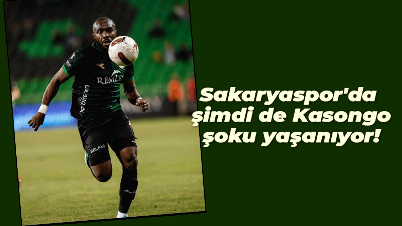 Sakaryaspor'da şimdi de Kasongo şoku yaşanıyor!