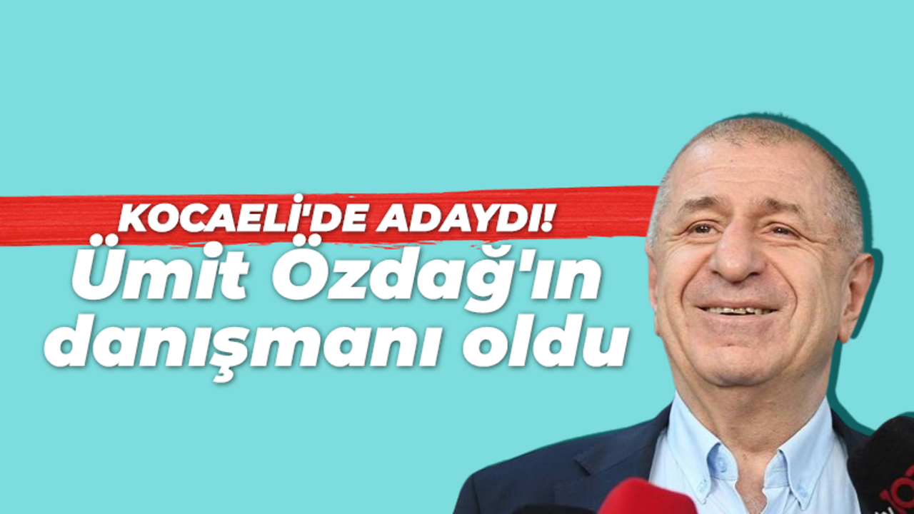 Kocaeli'de adaydı! Ümit Özdağ'ın danışmanı oldu