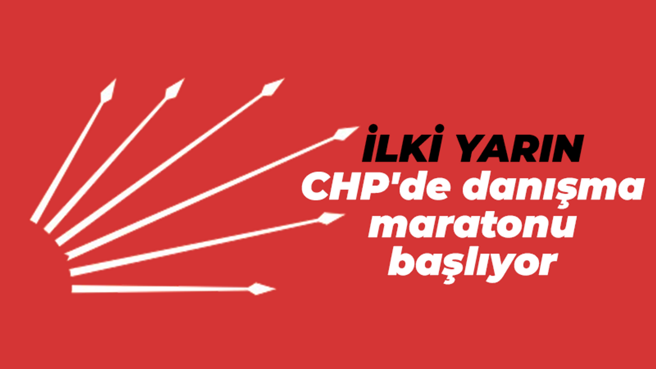 İlki yarın: CHP'de danışma maratonu başlıyor