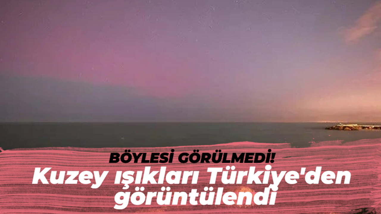 Kuzey ışıkları Türkiye'den görüntülendi!